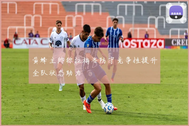 黄蜂主帅称拉梅洛防守竞争性提升全队状态助力