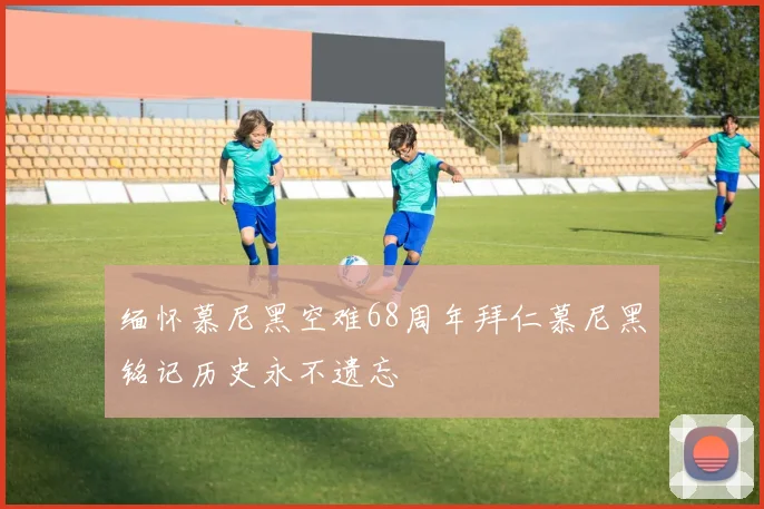 缅怀慕尼黑空难68周年拜仁慕尼黑铭记历史永不遗忘